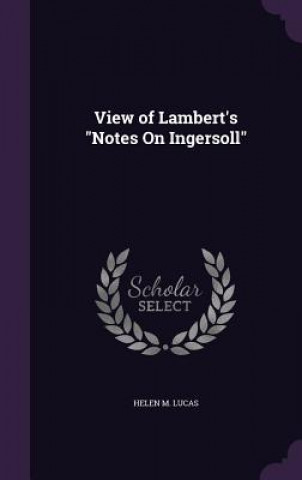 Könyv View of Lambert's Notes on Ingersoll Helen M Lucas