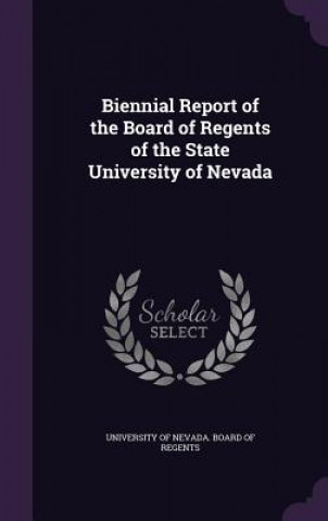 Kniha Biennial Report of the Board of Regents of the State University of Nevada 