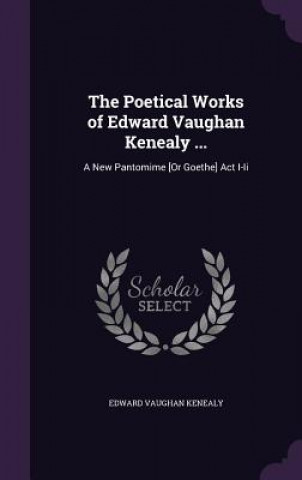 Könyv Poetical Works of Edward Vaughan Kenealy ... Edward Vaughan Kenealy