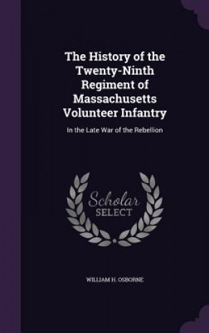 Kniha History of the Twenty-Ninth Regiment of Massachusetts Volunteer Infantry William H Osborne