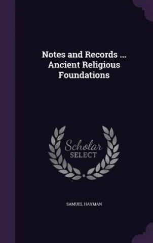 Könyv Notes and Records ... Ancient Religious Foundations Samuel Hayman
