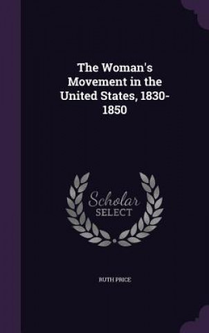 Book Woman's Movement in the United States, 1830-1850 Ruth Price