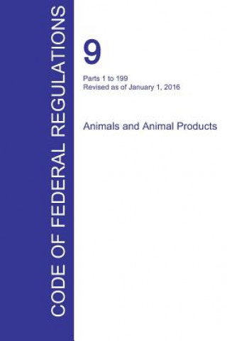 Carte CFR 9, Parts 1 to 199, Animals and Animal Products, January 01, 2016 (Volume 1 of 2) 