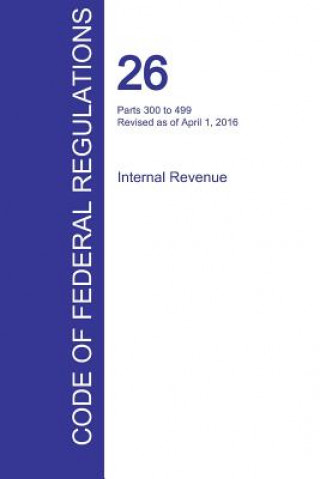 Buch CFR 26, Parts 300 to 499, Internal Revenue, April 01, 2016 (Volume 20 of 22) 