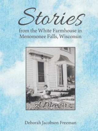 Książka Stories from the White Farmhouse in Menomonee Falls, Wisconsin DEBORAH JAC FREEMAN