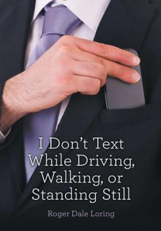 Kniha I Don't Text While Driving, Walking, or Standing Still Roger Dale Loring