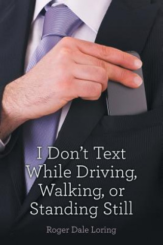 Könyv I Don't Text While Driving, Walking, or Standing Still Roger Dale Loring