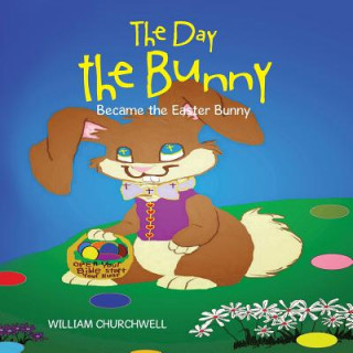 Könyv Day the Bunny Became the Easter Bunny. William Churchwell