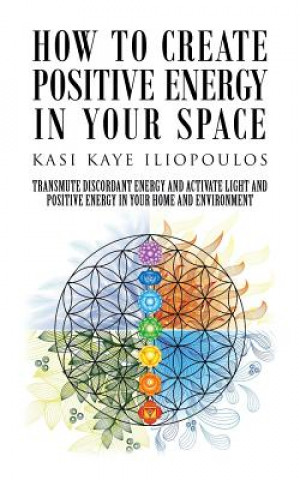 Kniha How to Create Positive Energy in Your Space Kasi Kaye Iliopoulos