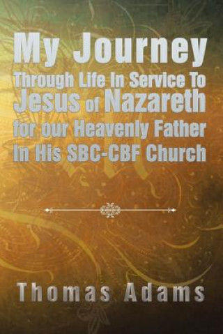 Livre My Journey Through Life In Service To Jesus of Nazareth for our Heavenly Father In His SBC-CBF Church Thomas Adams