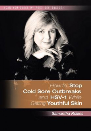 Kniha How to Stop Cold Sore Outbreaks and HSV-1 While Getting Youthful Skin Samantha Rollins