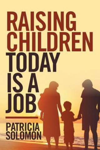 Kniha Raising Children Today Is a Job Patricia Solomon