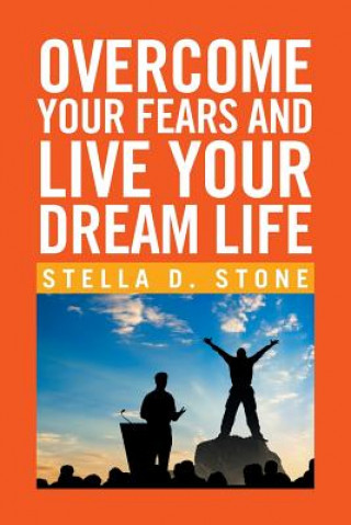 Kniha Overcome Your Fears and Live Your Dream Life Stella D Stone