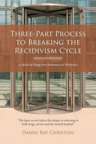 Könyv Three-Part Process to Breaking the Recidivism Cycle Danny Ray Christian