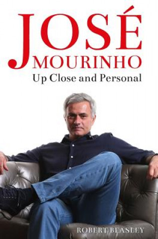 Книга Jose Mourinho: Up Close and Personal ROBERT BEASLEY