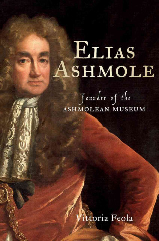 Książka Elias Ashmole - Founder of the Ashmolean Museum Vittoria Feola
