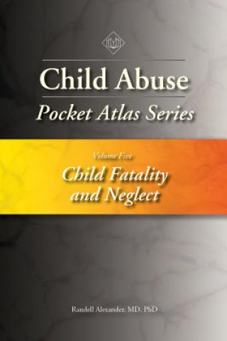 Kniha Child Abuse Pocket Atlas Series, Volume 5: Child Fatality and Neglect Randell Alexander