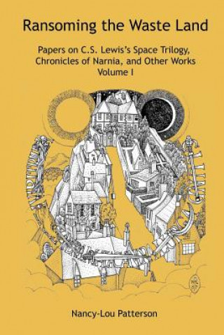 Kniha Ransoming the Waste Land Papers on C.S. Lewis's Space Trilogy, Chronicles of Narnia, and Other Works Volume I Nancy-Lou Patterson