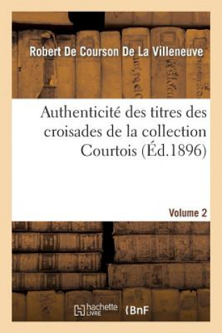 Kniha Authenticite Des Titres Des Croisades de la Collection Courtois Volume 2 De Courson-R