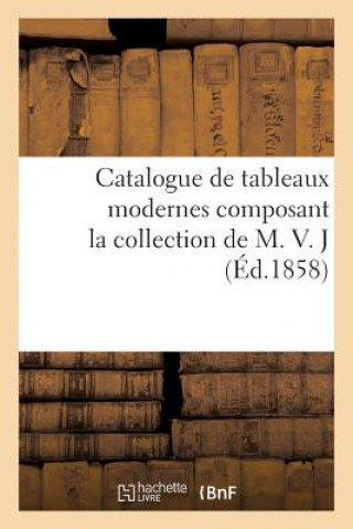 Livre Catalogue de Tableaux Modernes Composant La Collection de M. V. J Sans Auteur