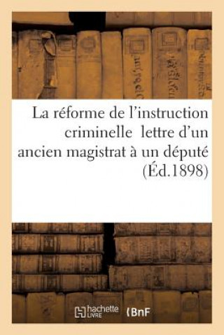 Buch La Reforme de l'Instruction Criminelle: Lettre d'Un Ancien Magistrat A Un Depute Sans Auteur