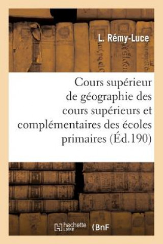 Könyv Cours Superieur de Geographie A l'Usage Des Cours Superieurs Et Complementaires Des Ecoles Primaires Remy-Luce-L