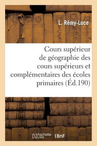 Książka Cours Superieur de Geographie A l'Usage Des Cours Superieurs Et Complementaires Des Ecoles Primaires Remy-Luce-L