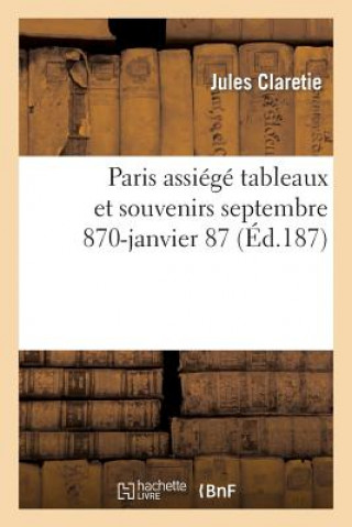 Buch Paris Assiege Tableaux Et Souvenirs Septembre 1870-Janvier 1871 Claretie-J