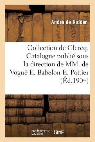 Book Collection de Clercq. Catalogue Publie Sous La Direction de MM. de Vogue E. Babelon E. Pottier De Ridder-A