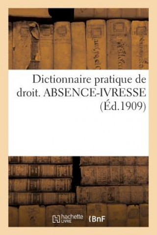 Kniha Dictionnaire Pratique de Droit. Absence-Ivresse Sans Auteur