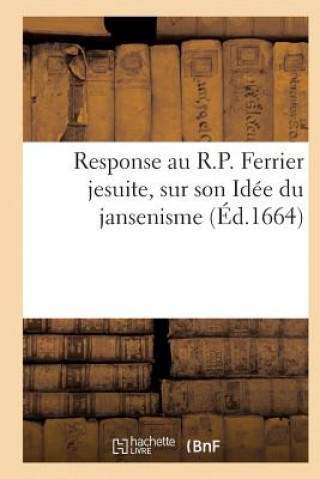 Könyv Response Au R.P. Ferrier Jesuite, Sur Son Idee Du Jansenisme Sans Auteur