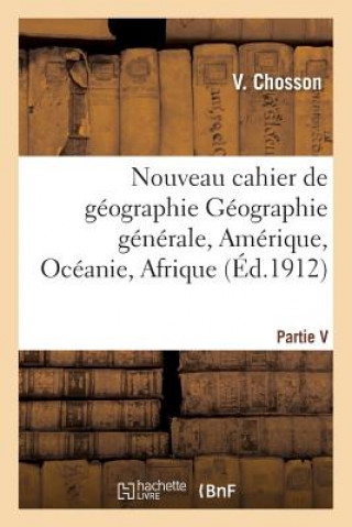 Książka Nouveau Cahier de Geographie Geographie Generale, Amerique, Oceanie, Afrique 2e Ed Chosson-V