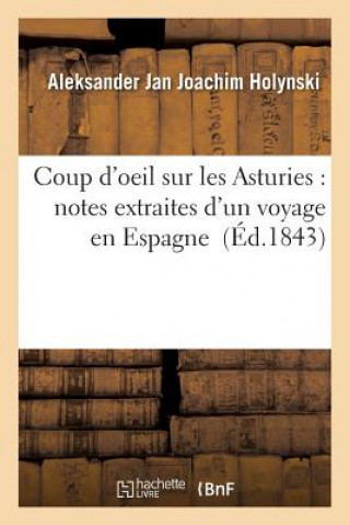 Könyv Coup d'Oeil Sur Les Asturies: Notes Extraites d'Un Voyage En Espagne Holynski-A