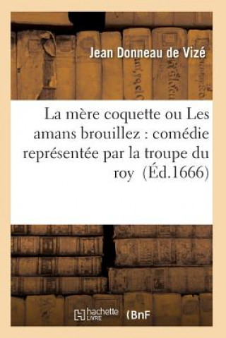 Kniha Mere Coquette Ou Les Amans Brouillez: Comedie Representee Par La Troupe Du Roy Donneau De Vize-J