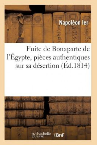 Livre Fuite de Bonaparte de l'Egypte, Pieces Authentiques Sur Sa Desertion Napoleon