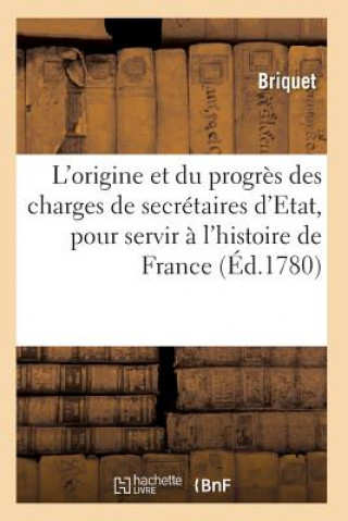 Book Traite de l'Origine Et Du Progres Des Charges de Secretaires d'Etat Briquet