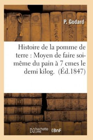 Könyv Histoire de la Pomme de Terre: Moyen de Faire Soi-Meme Du Pain A 7 Cmes Le Demi Kilog. Godard-P