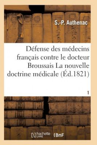 Kniha Medecins Francais Contre Le Docteur Broussais, Auteur de la Nouvelle Doctrine Medicale T01 Authenac-S-P