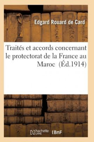 Kniha Traites Et Accords Concernant Le Protectorat de la France Au Maroc Rouard De Card-E