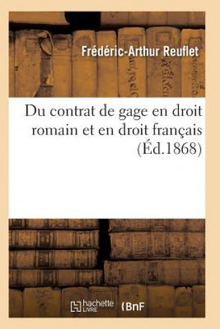 Livre Du Contrat de Gage En Droit Romain Et En Droit Francais: These Pour Le Doctorat Reuflet-F-A