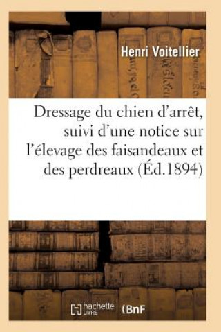 Buch Dressage Du Chien d'Arret, Suivi d'Une Notice Sur l'Elevage Des Faisandeaux Et Des Perdreaux Voitellier-H