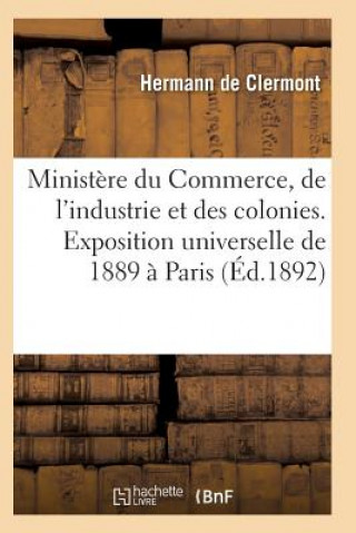 Kniha Ministere Du Commerce Industrie Et Colonies Exposition Universelle Internationale de 1889 A Paris De Clermont-H