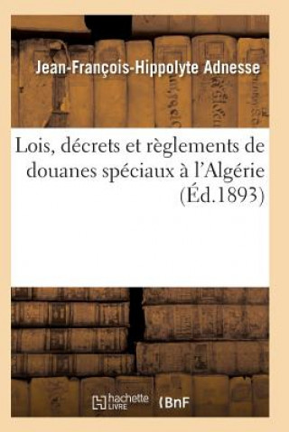 Carte Lois, Decrets Et Reglements de Douanes Speciaux A l'Algerie Adnesse-J-F-H