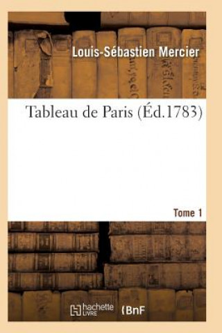 Könyv Tableau de Paris. [Par L.-S. Mercier.] Nouvelle Edition Corrigee Et Augmentee. Tome 1 Mercier-L-S