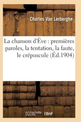 Książka Chanson d'Eve: Premieres Paroles, La Tentation, La Faute, Le Crepuscule 2e Ed Van Lerberghe-C