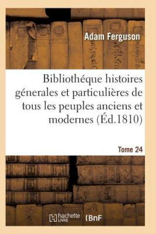 Libro Bibliotheque Historique, Precis Des Histoires Generales de Tous Les Peuples Anciens Et Modernes T24 Ferguson-A