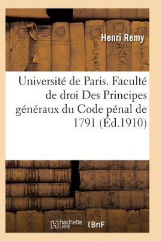 Carte Universite de Paris. Faculte de Droit. Des Principes Generaux Du Code Penal de 1791 Remy-H