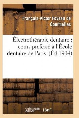 Book Electrotherapie Dentaire: Cours Professe A l'Ecole Dentaire de Paris Foveau De Courmelles-F-V