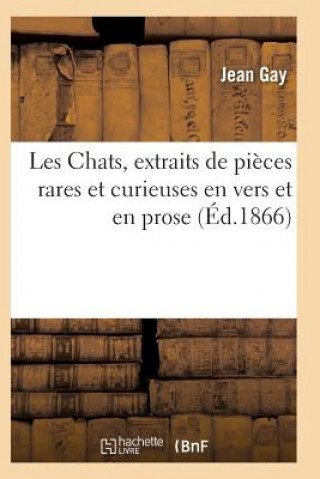 Könyv Les Chats, Extraits de Pieces Rares Et Curieuses En Vers Et En Prose Gay-J