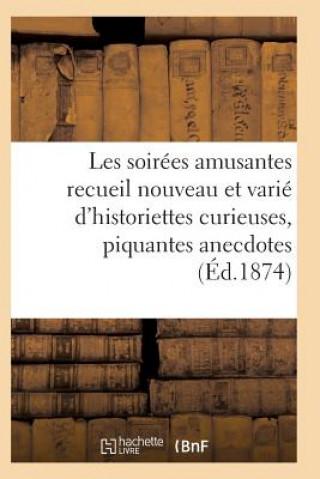 Книга Les Soirees Amusantes Recueil Nouveau Et Varie d'Historiettes Curieuses, Piquantes Anecdotes Sans Auteur